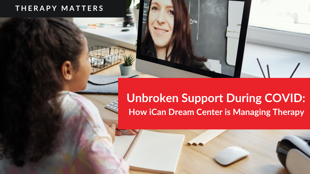 Therapy Matters | Unbroken Support During COVID: How iCan Dream Center is Managing Therapy