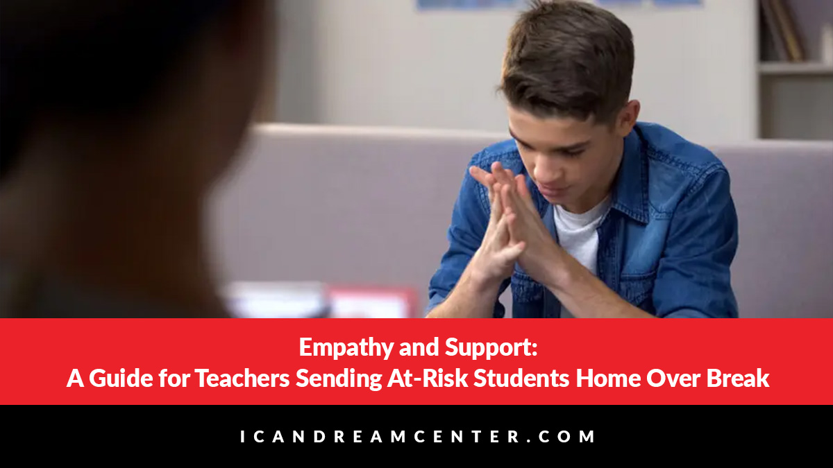 Empathy and Support: A Guide for Teachers Sending At-Risk Students Home Over Break
