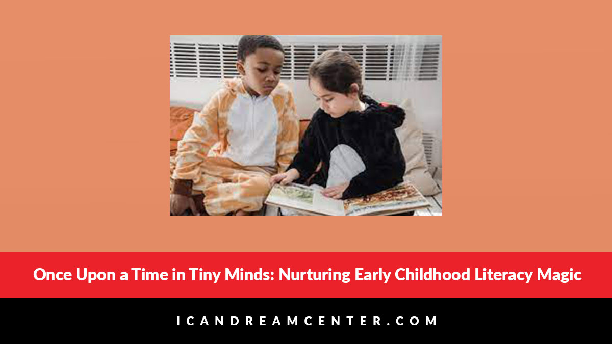 Once Upon a Time in Tiny Minds: Nurturing Early Childhood Literacy Magic