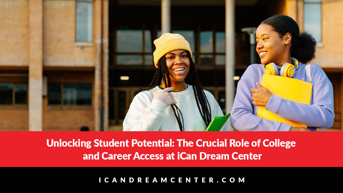 Unlocking Student Potential: The Crucial Role of College and Career Access at iCan Dream Center
